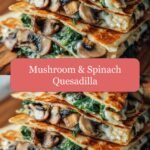 Savor the Flavor: Ultimate Mushroom & Spinach Quesadilla Delight