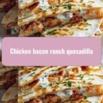 Sizzling Chicken Bacon Ranch Quesadilla Delight