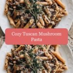 Indulge in the Warmth of Cozy Tuscan Mushroom Pasta