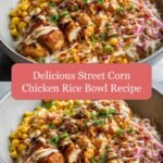 Savor the Flavor: Irresistible Street Corn Chicken Rice Bowl Recipe