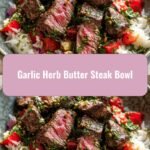Sizzle and Savor: Garlic Herb Butter Steak Bowl Bliss
