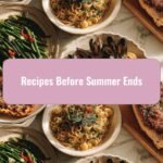 Savor the Season: Must-Try Recipes Before Summer Ends