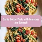 Garlic Butter Pasta with Tomatoes and Spinach: A Flavorful Twist on a Classic Dish